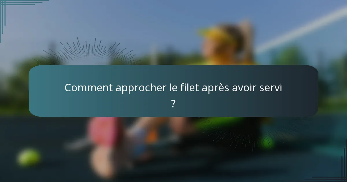 Comment approcher le filet après avoir servi ?