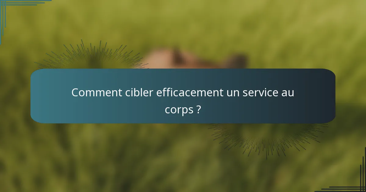 Comment cibler efficacement un service au corps ?