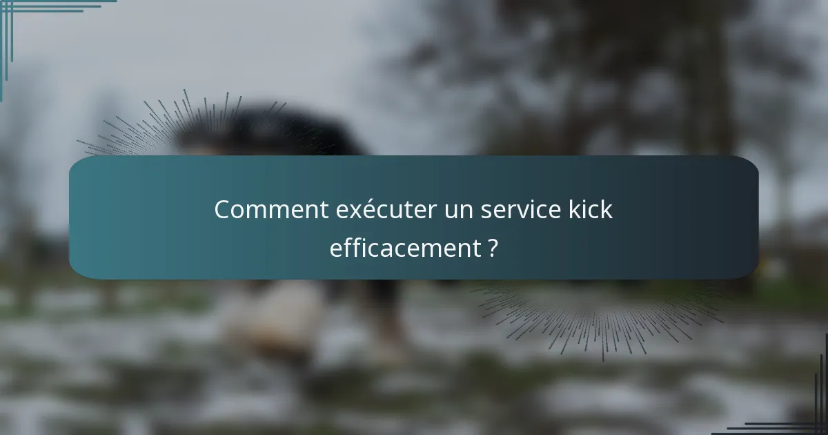 Comment exécuter un service kick efficacement ?
