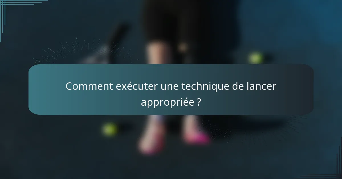 Comment exécuter une technique de lancer appropriée ?