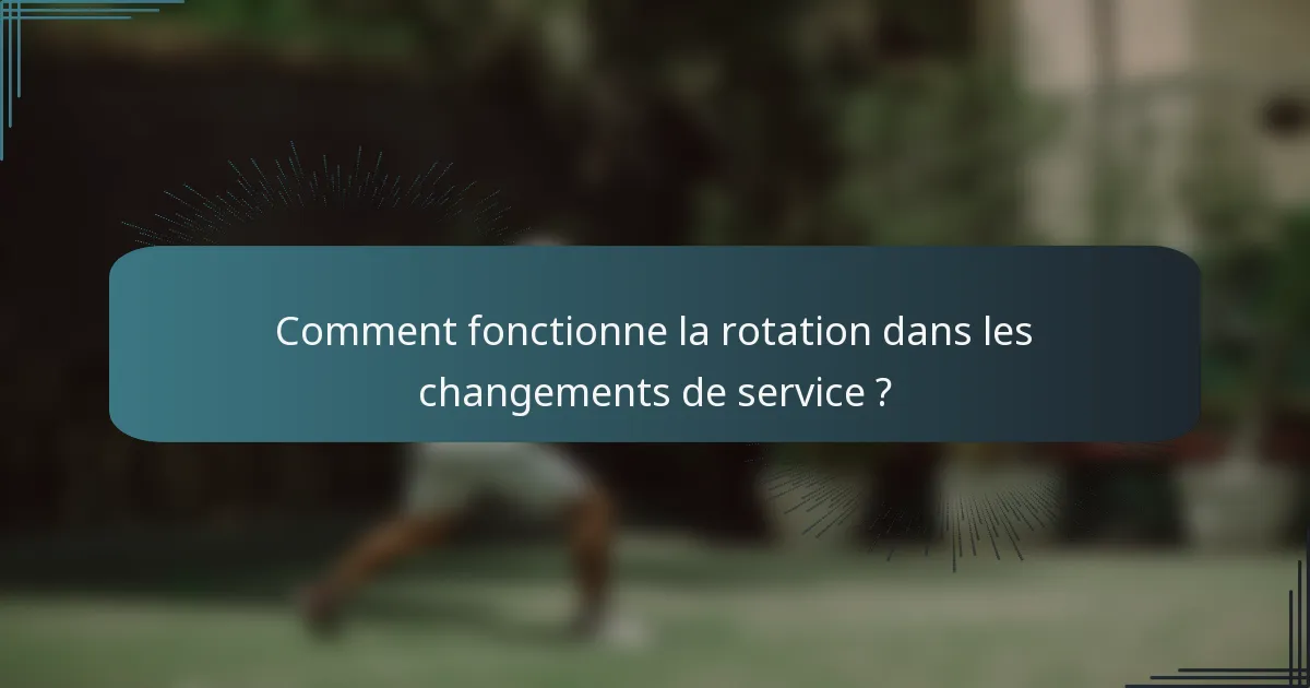 Comment fonctionne la rotation dans les changements de service ?