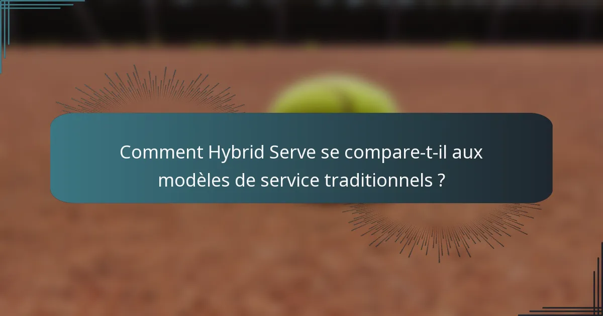 Comment Hybrid Serve se compare-t-il aux modèles de service traditionnels ?