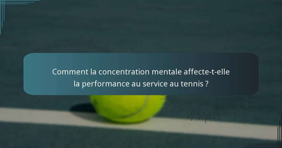 Comment la concentration mentale affecte-t-elle la performance au service au tennis ?
