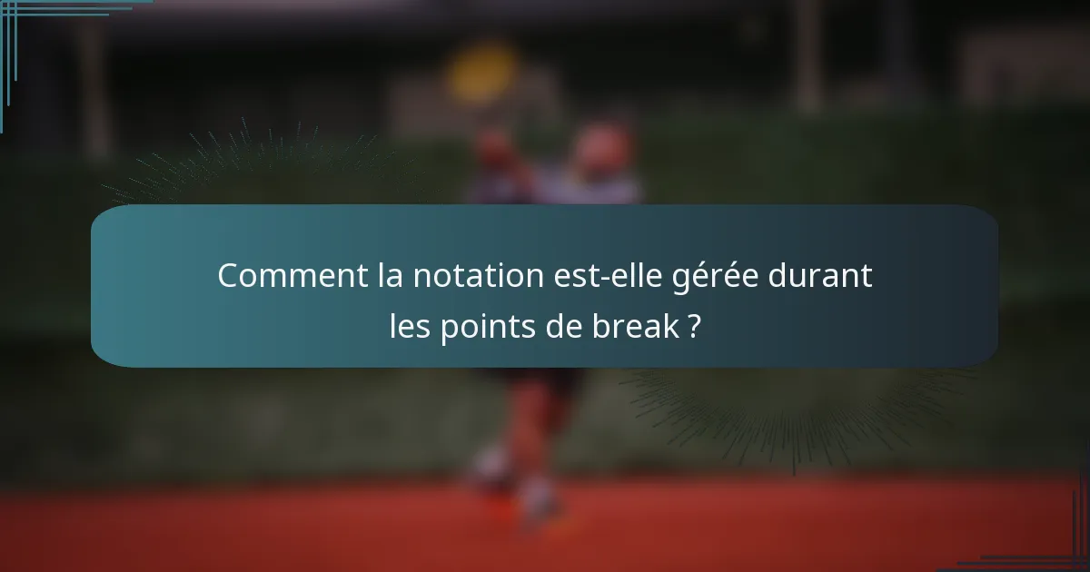 Comment la notation est-elle gérée durant les points de break ?