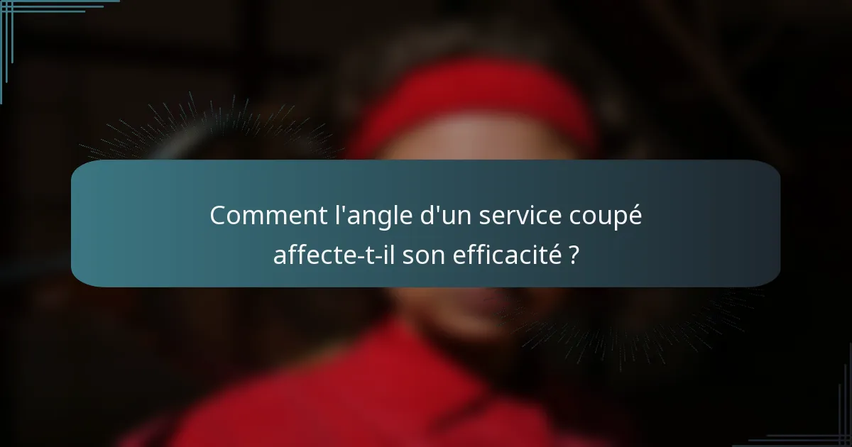Comment l'angle d'un service coupé affecte-t-il son efficacité ?