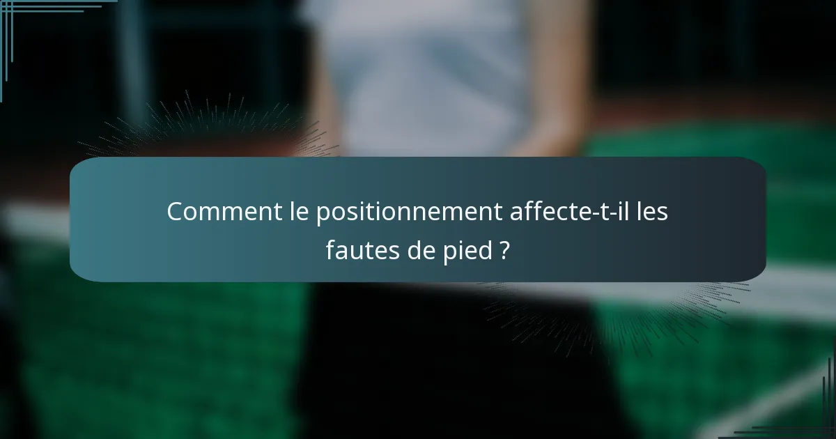 Comment le positionnement affecte-t-il les fautes de pied ?