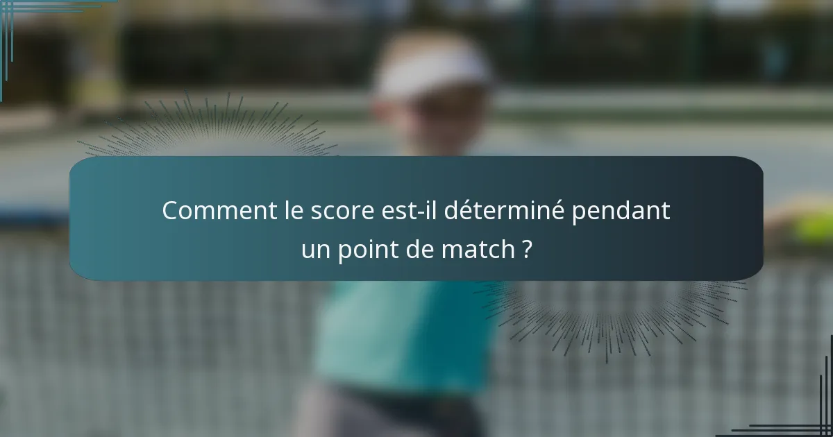 Comment le score est-il déterminé pendant un point de match ?