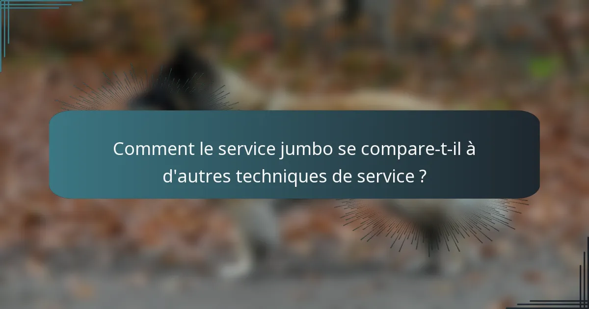 Comment le service jumbo se compare-t-il à d'autres techniques de service ?
