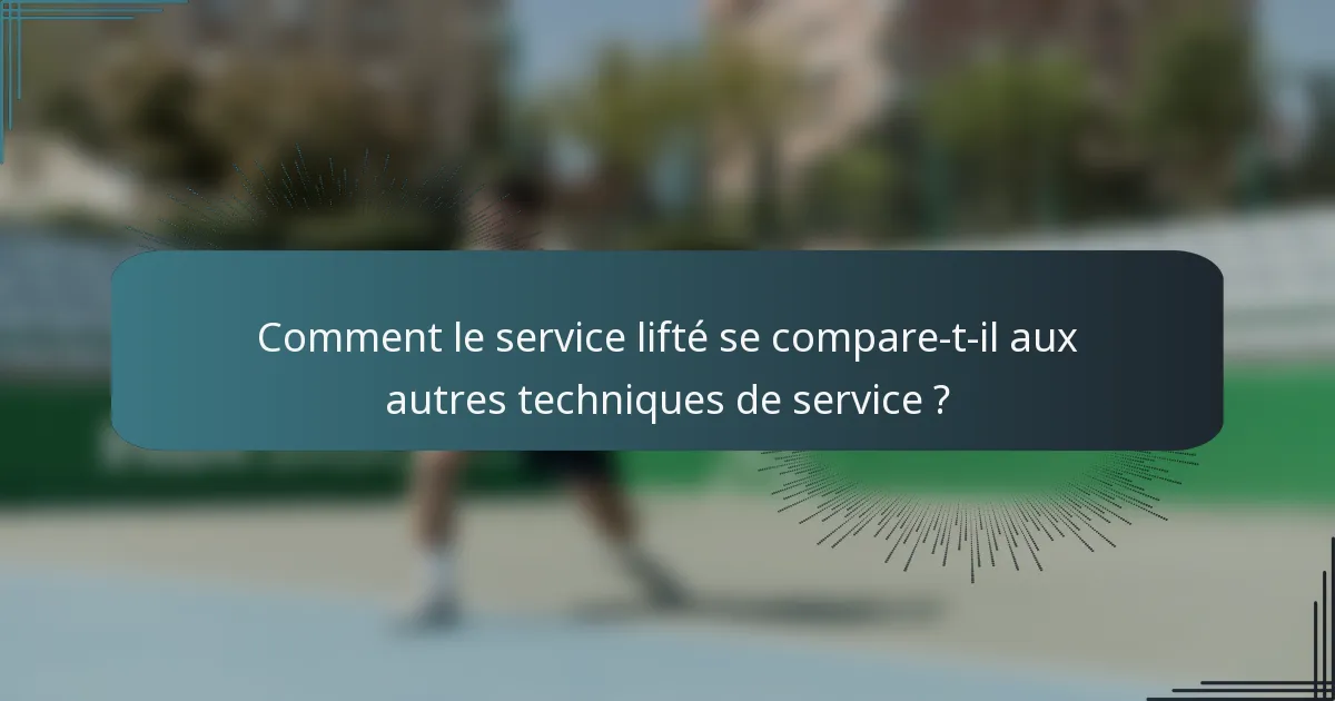 Comment le service lifté se compare-t-il aux autres techniques de service ?