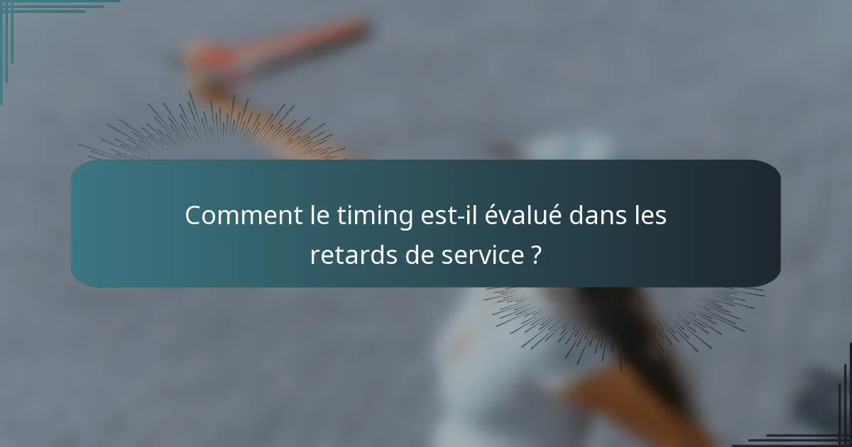Comment le timing est-il évalué dans les retards de service ?