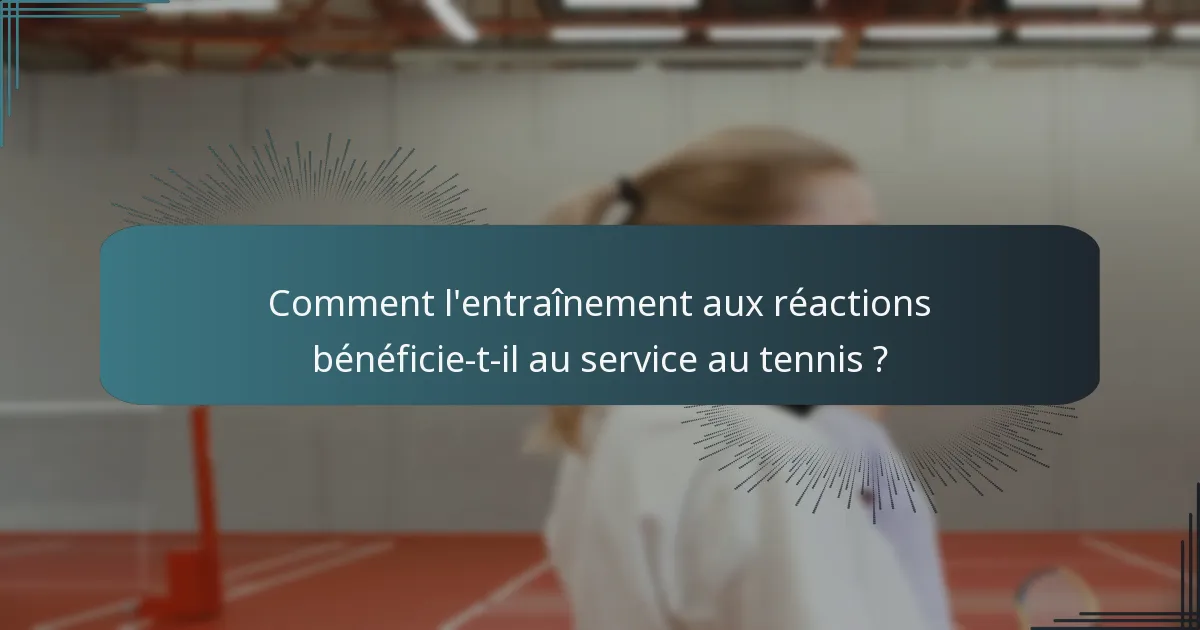 Comment l'entraînement aux réactions bénéficie-t-il au service au tennis ?