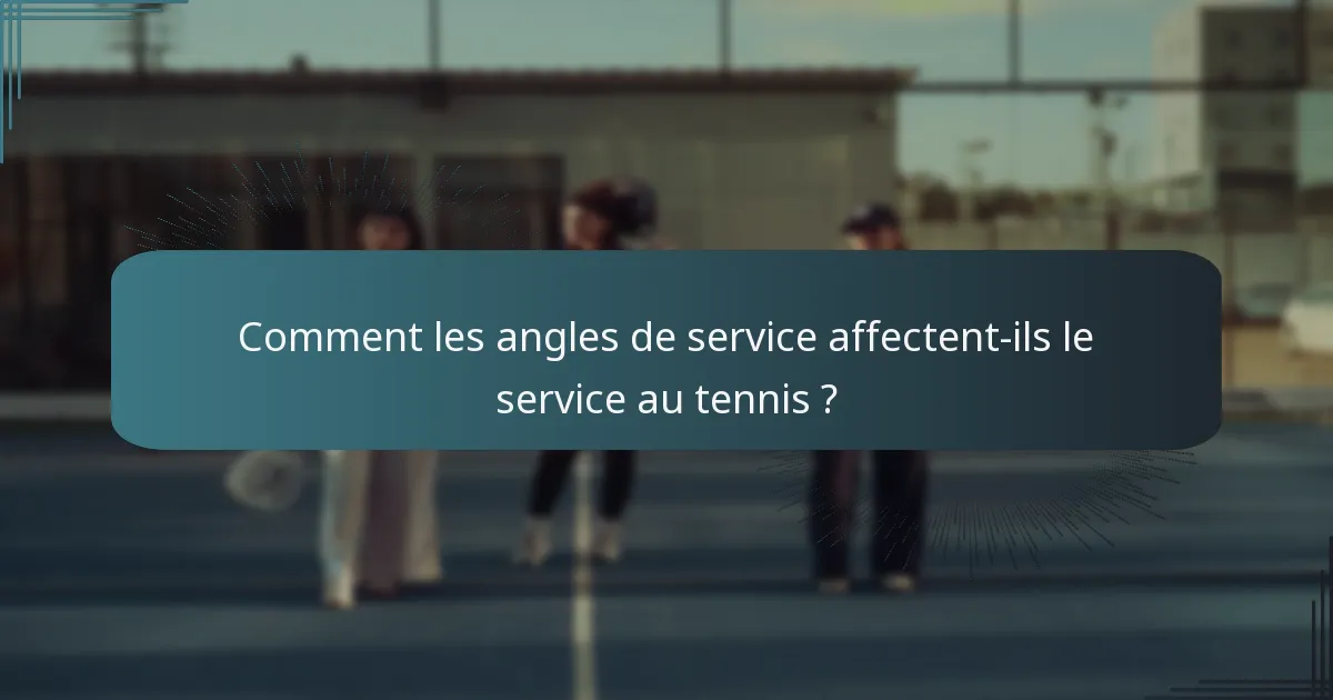 Comment les angles de service affectent-ils le service au tennis ?