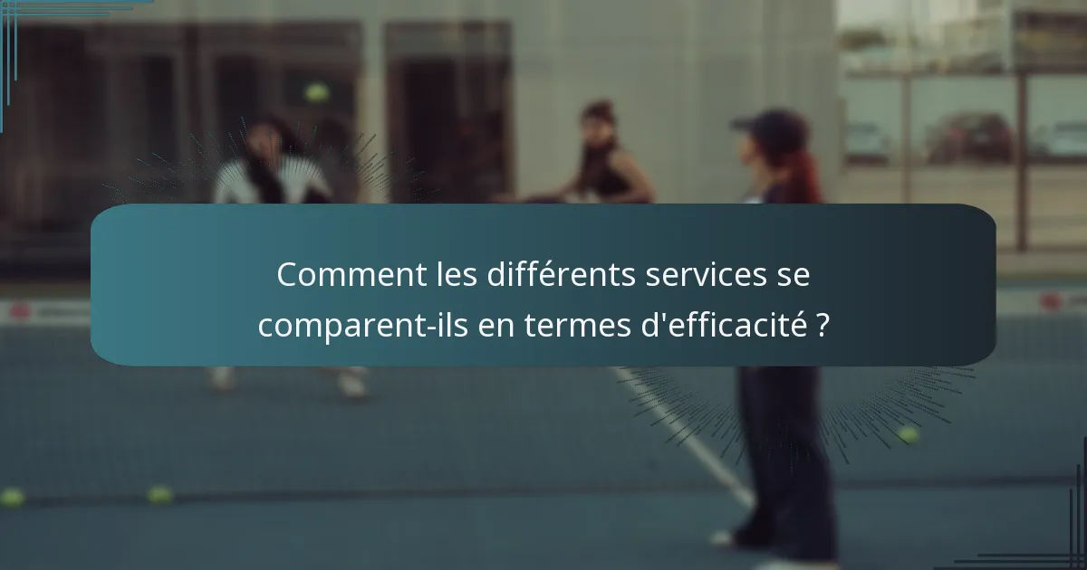Comment les différents services se comparent-ils en termes d'efficacité ?