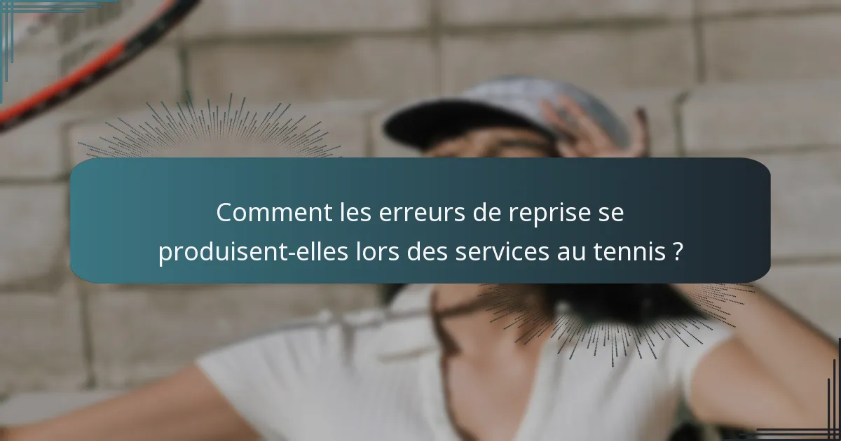 Comment les erreurs de reprise se produisent-elles lors des services au tennis ?