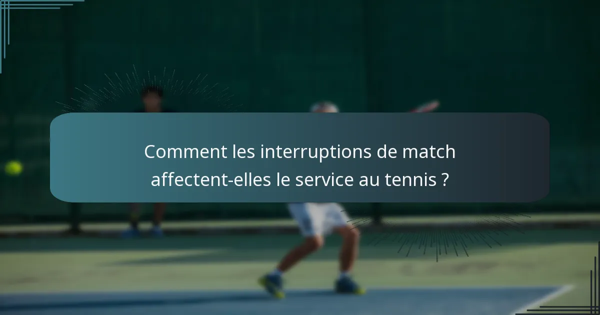 Comment les interruptions de match affectent-elles le service au tennis ?