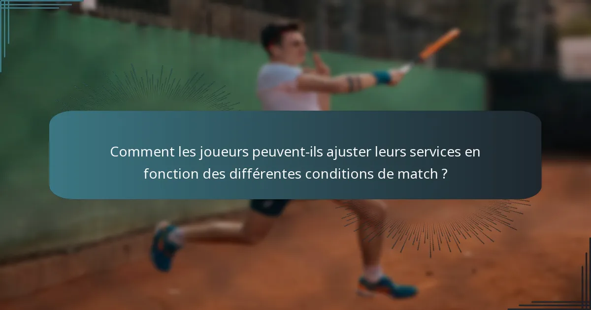 Comment les joueurs peuvent-ils ajuster leurs services en fonction des différentes conditions de match ?