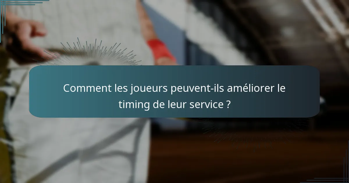 Comment les joueurs peuvent-ils améliorer le timing de leur service ?