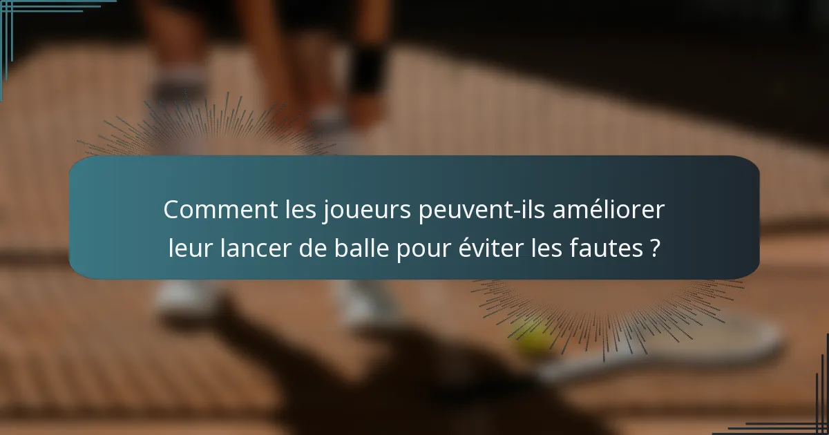 Comment les joueurs peuvent-ils améliorer leur lancer de balle pour éviter les fautes ?