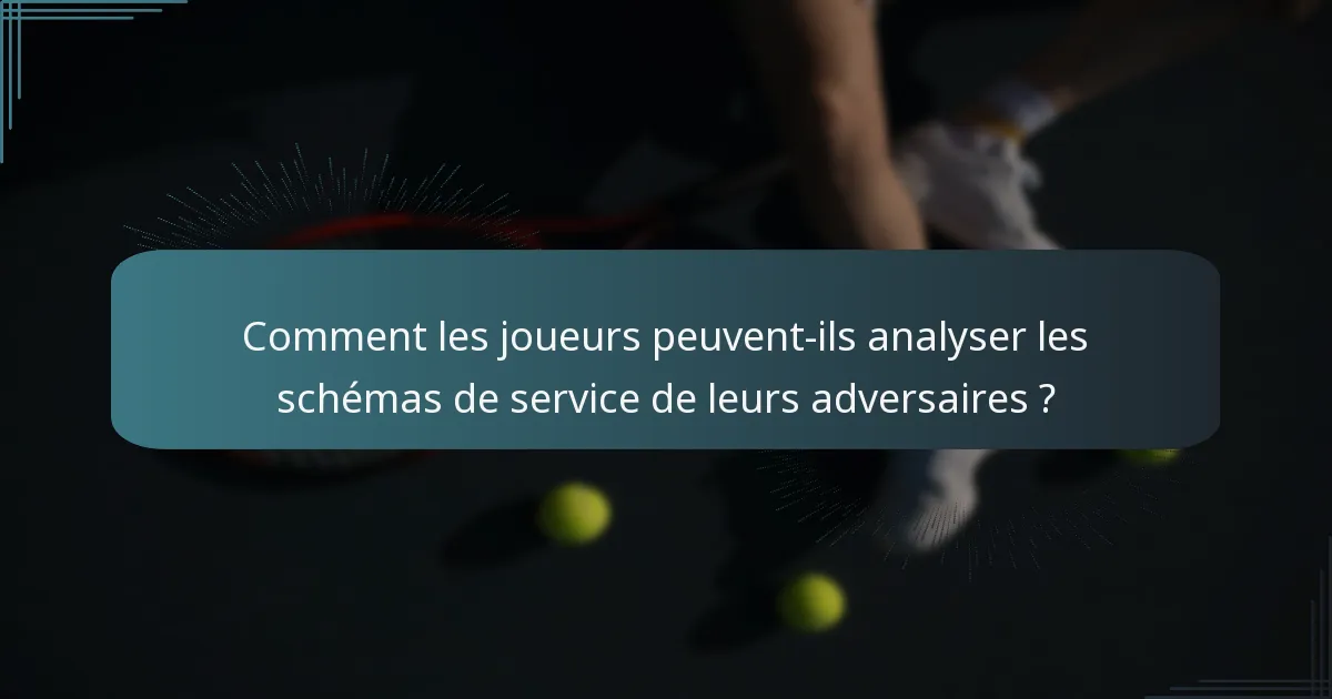 Comment les joueurs peuvent-ils analyser les schémas de service de leurs adversaires ?