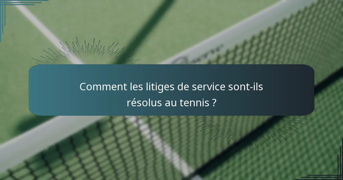 Comment les litiges de service sont-ils résolus au tennis ?