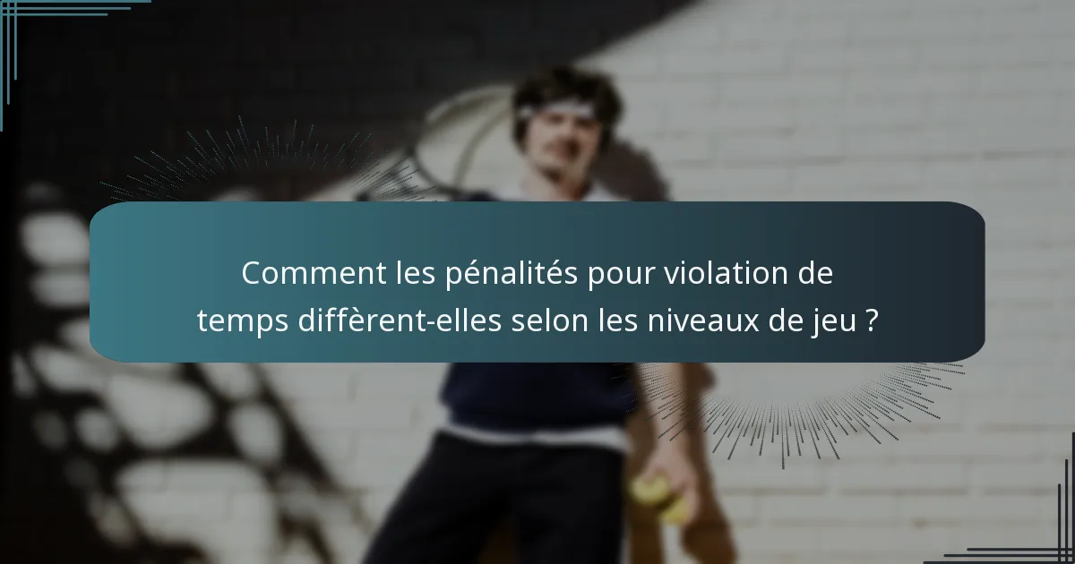 Comment les pénalités pour violation de temps diffèrent-elles selon les niveaux de jeu ?