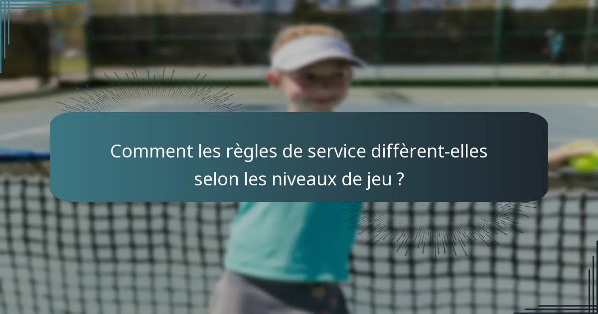 Comment les règles de service diffèrent-elles selon les niveaux de jeu ?
