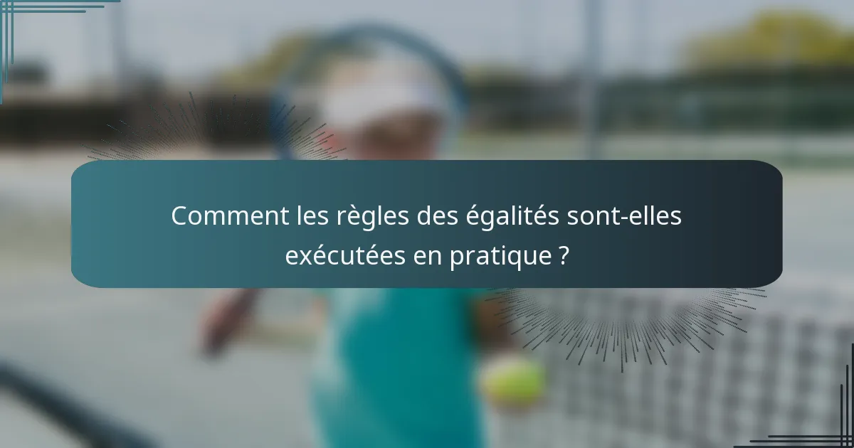 Comment les règles des égalités sont-elles exécutées en pratique ?