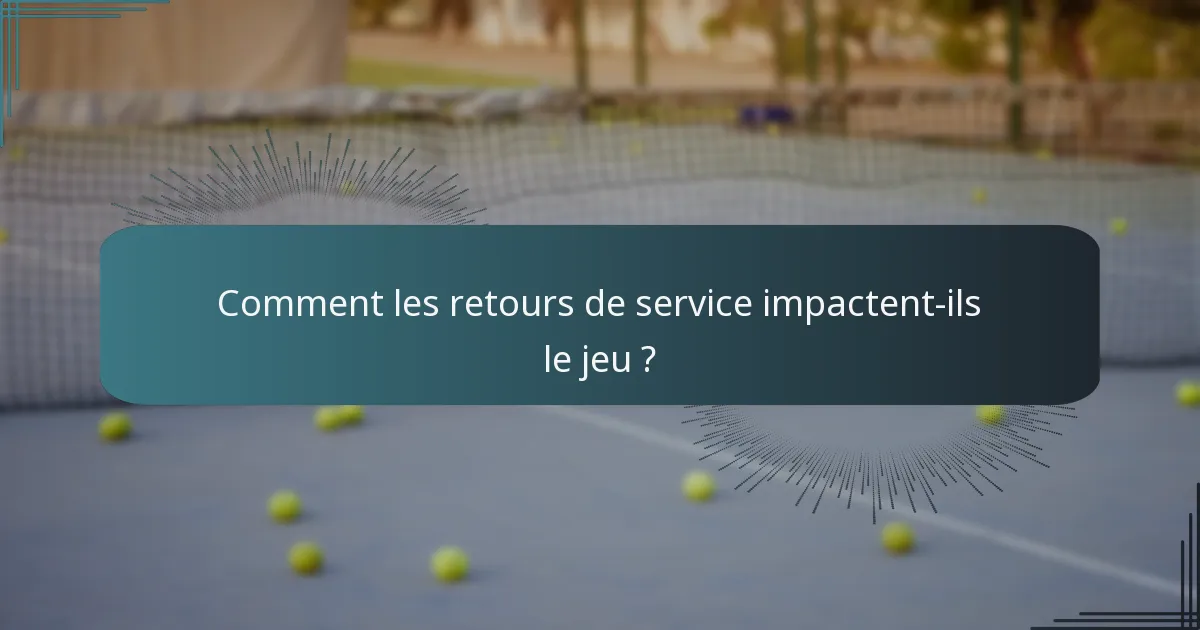 Comment les retours de service impactent-ils le jeu ?