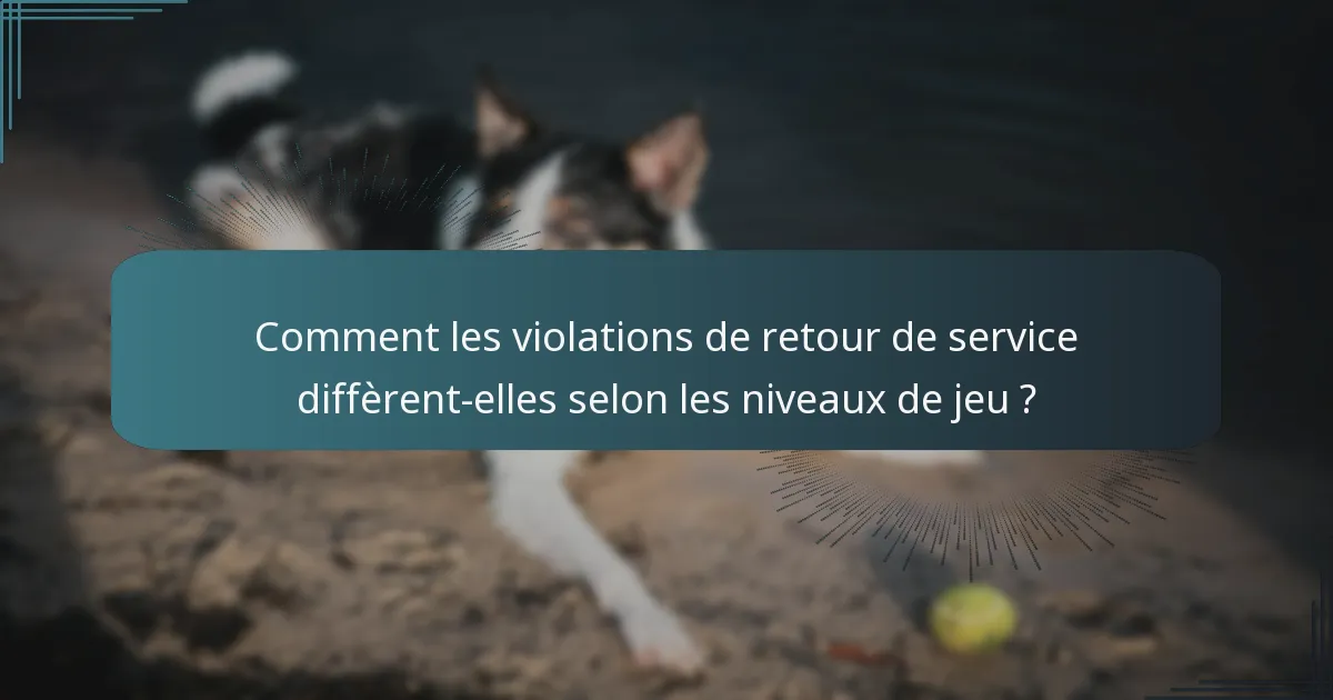 Comment les violations de retour de service diffèrent-elles selon les niveaux de jeu ?