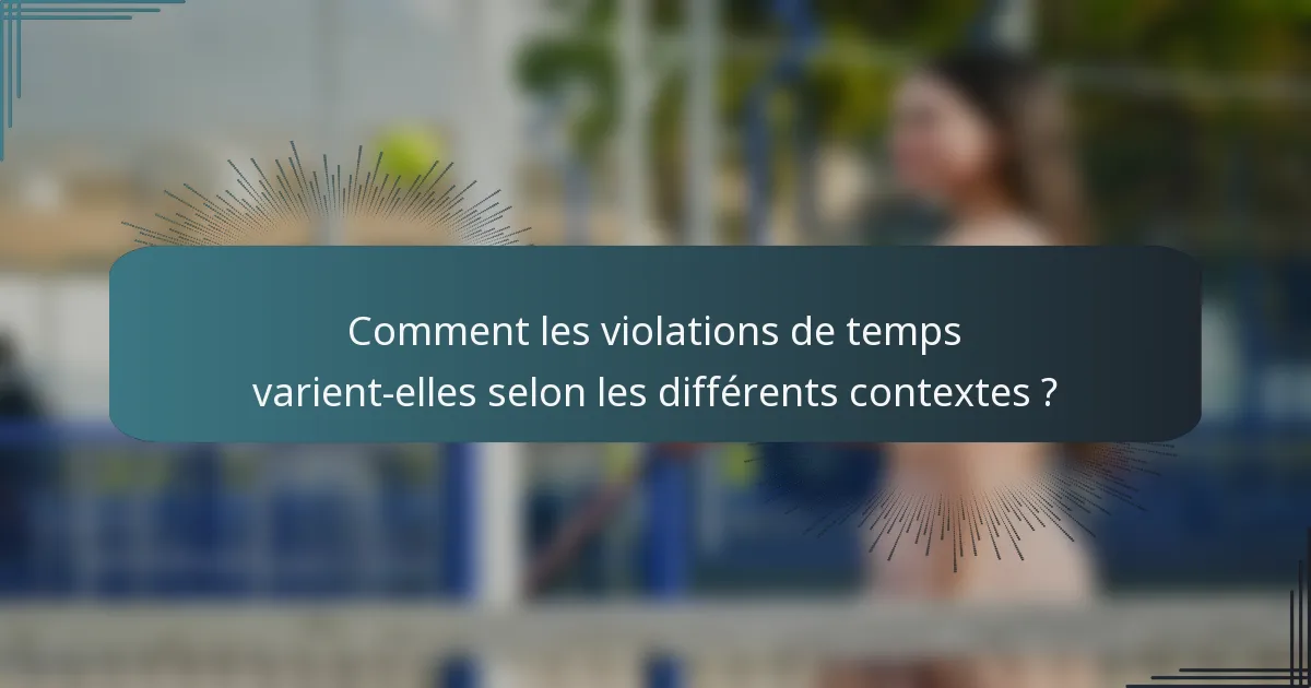 Comment les violations de temps varient-elles selon les différents contextes ?