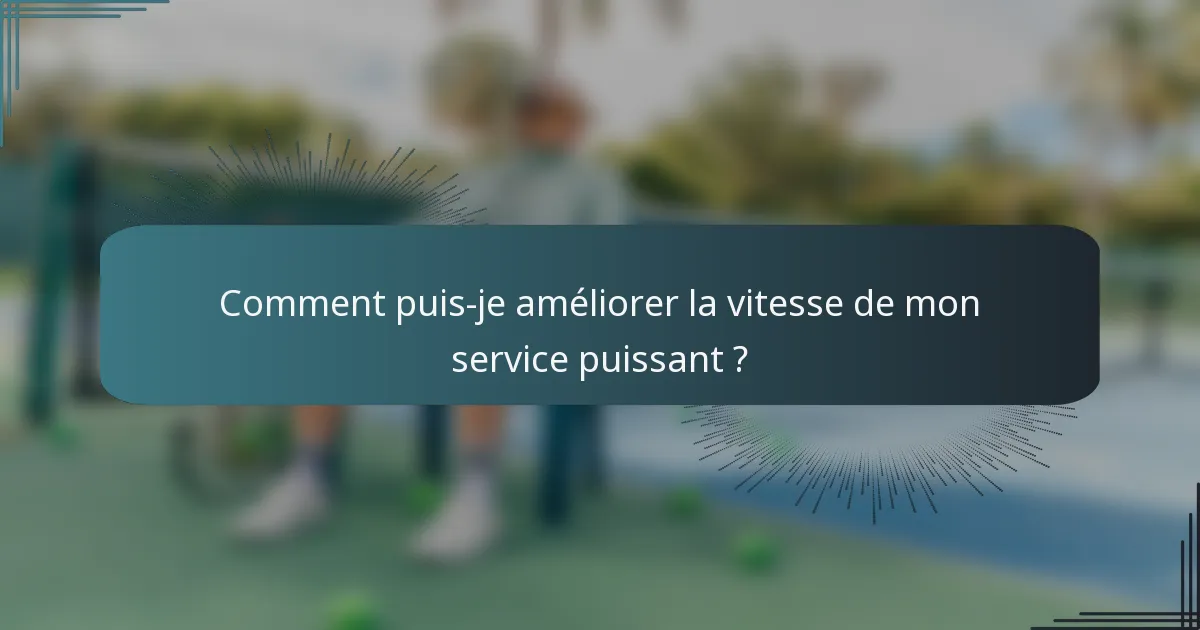 Comment puis-je améliorer la vitesse de mon service puissant ?
