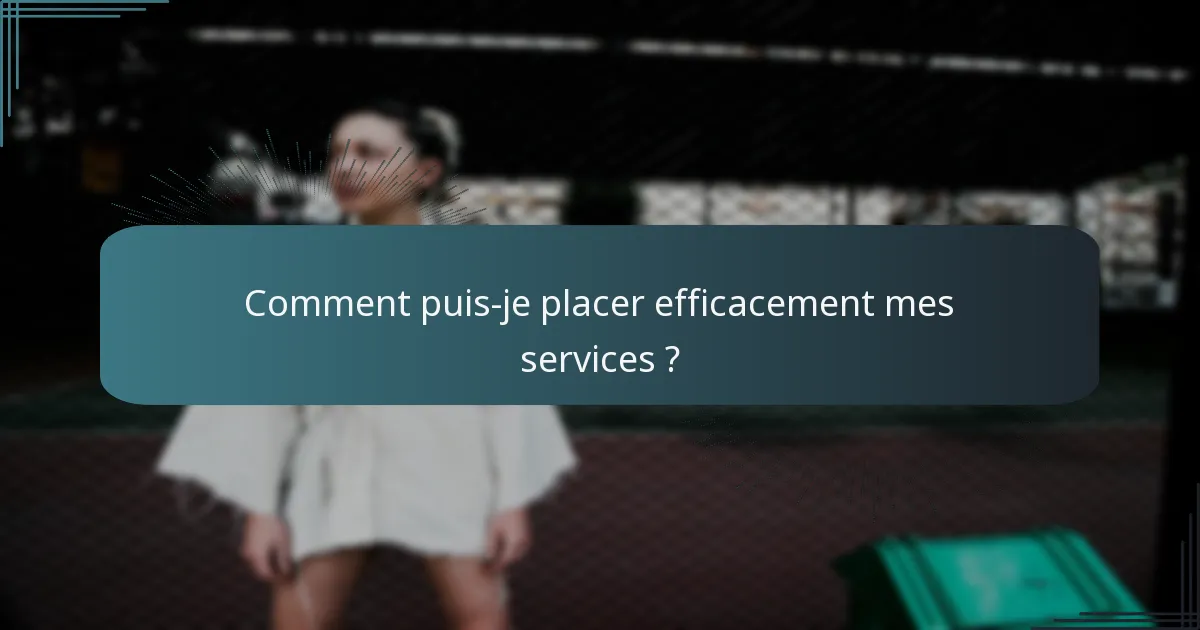 Comment puis-je placer efficacement mes services ?