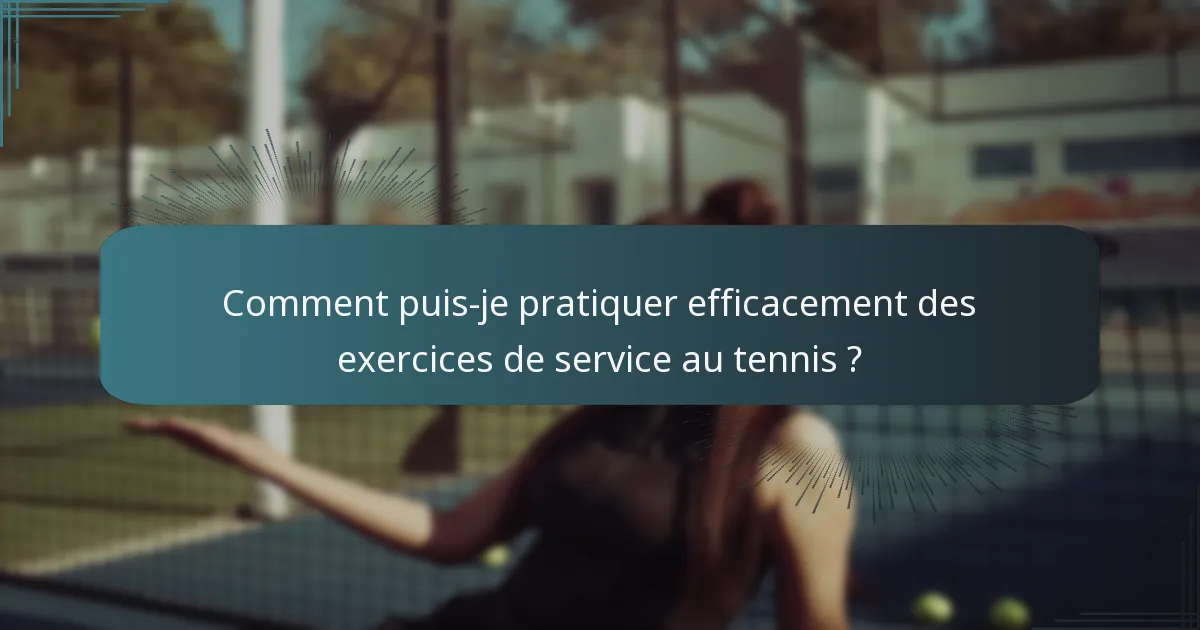 Comment puis-je pratiquer efficacement des exercices de service au tennis ?