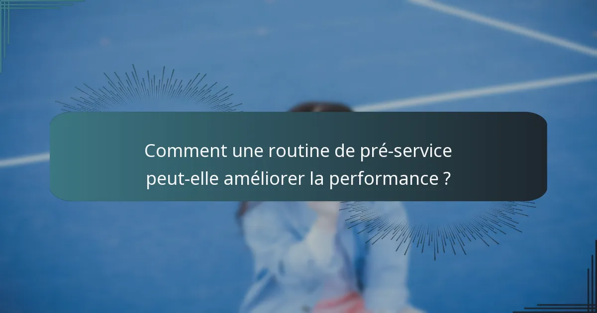 Comment une routine de pré-service peut-elle améliorer la performance ?