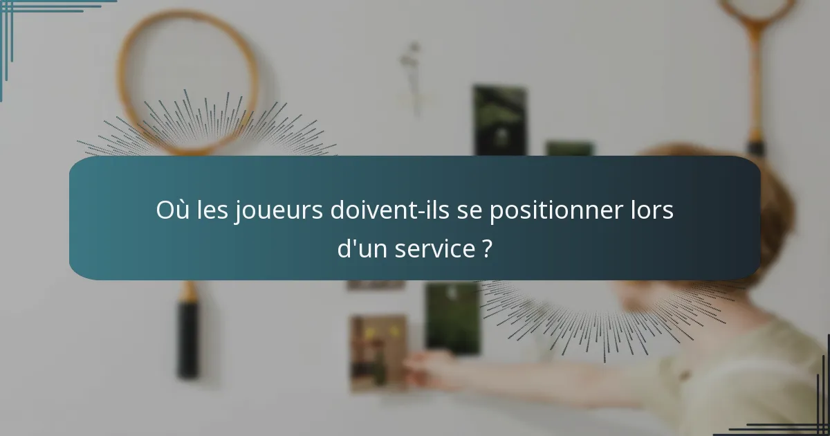 Où les joueurs doivent-ils se positionner lors d'un service ?