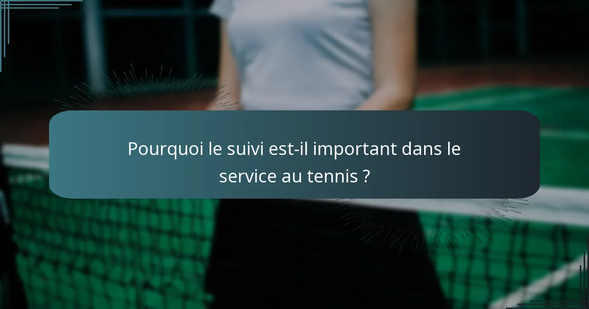 Pourquoi le suivi est-il important dans le service au tennis ?