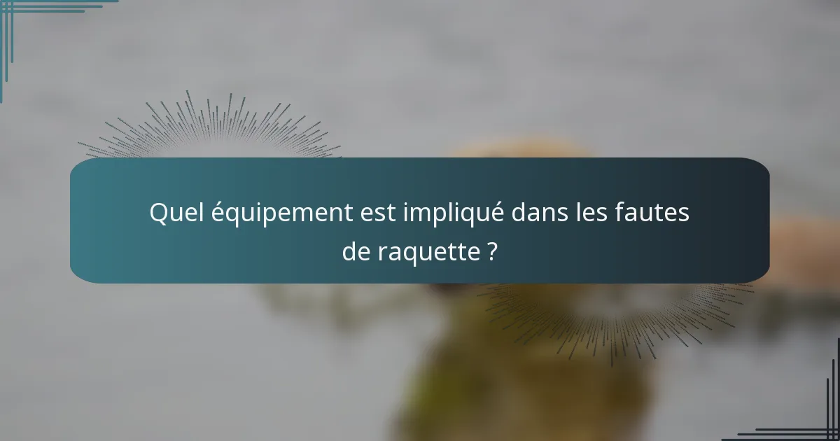 Quel équipement est impliqué dans les fautes de raquette ?