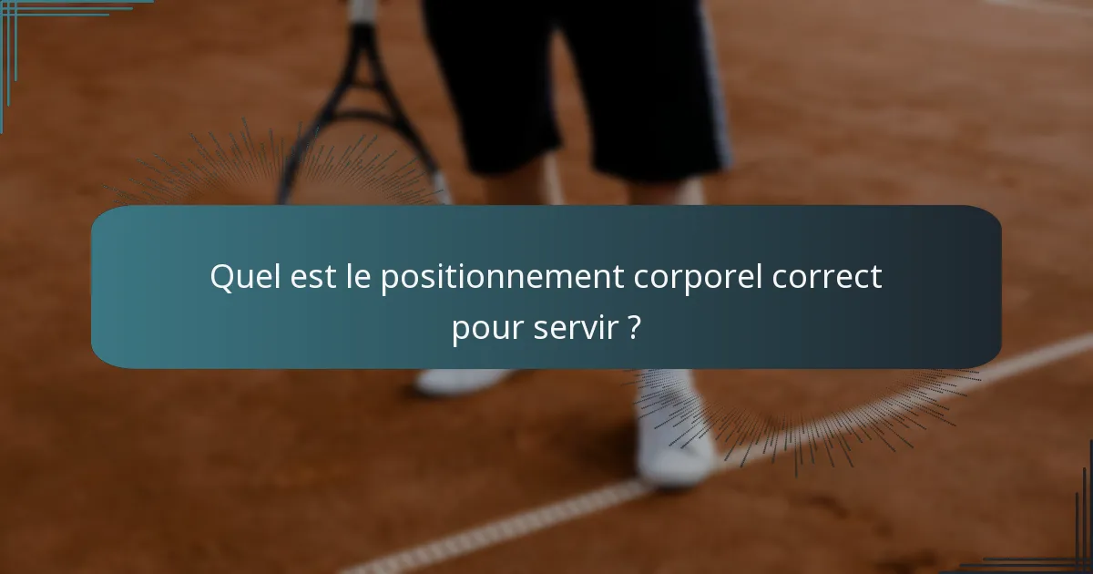 Quel est le positionnement corporel correct pour servir ?