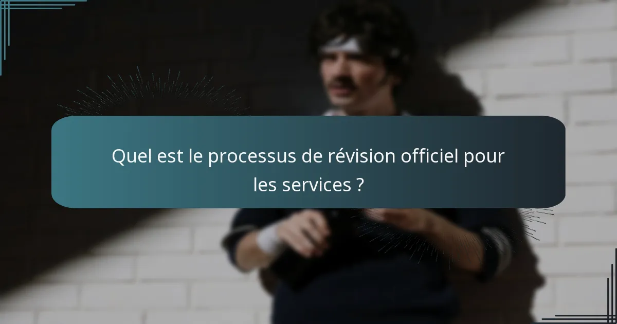 Quel est le processus de révision officiel pour les services ?