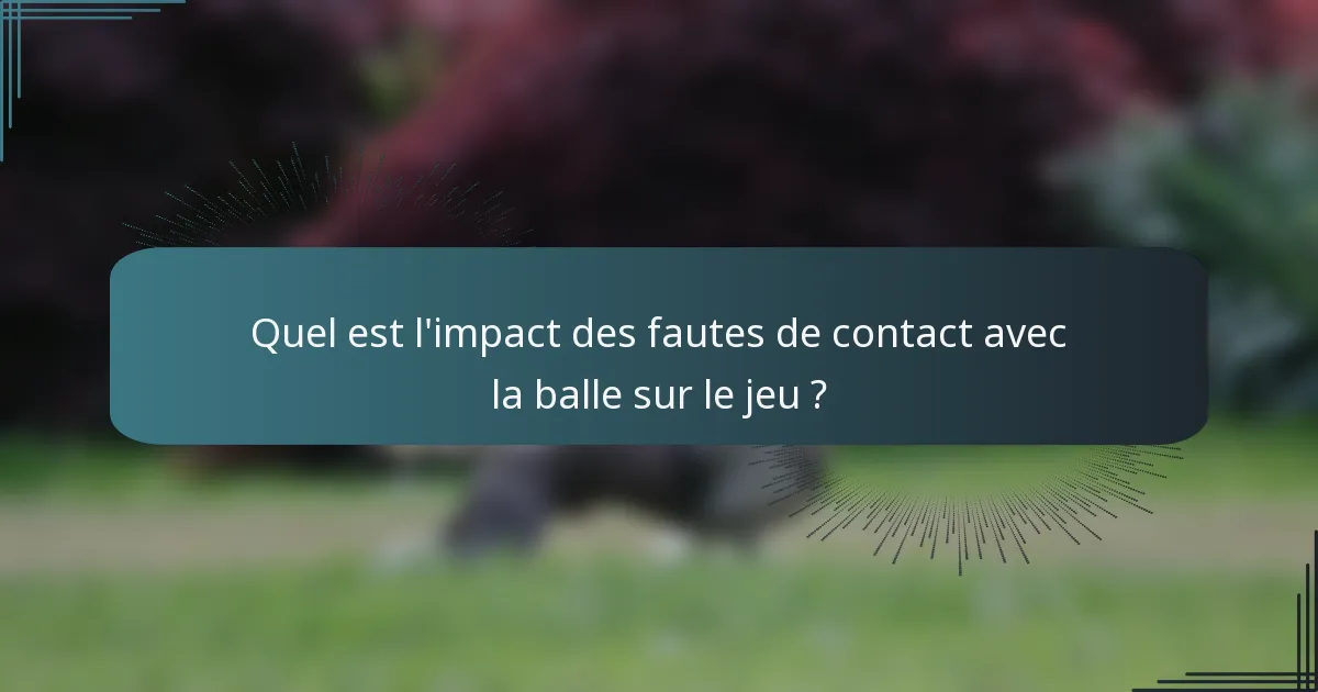 Quel est l'impact des fautes de contact avec la balle sur le jeu ?