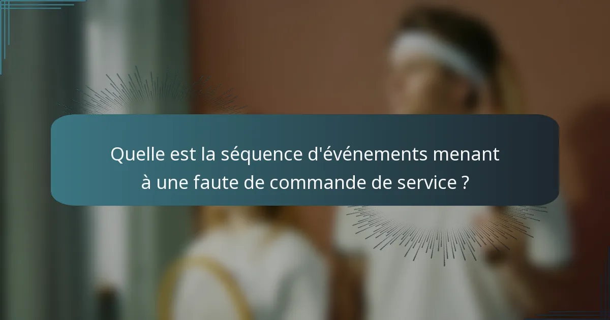 Quelle est la séquence d'événements menant à une faute de commande de service ?