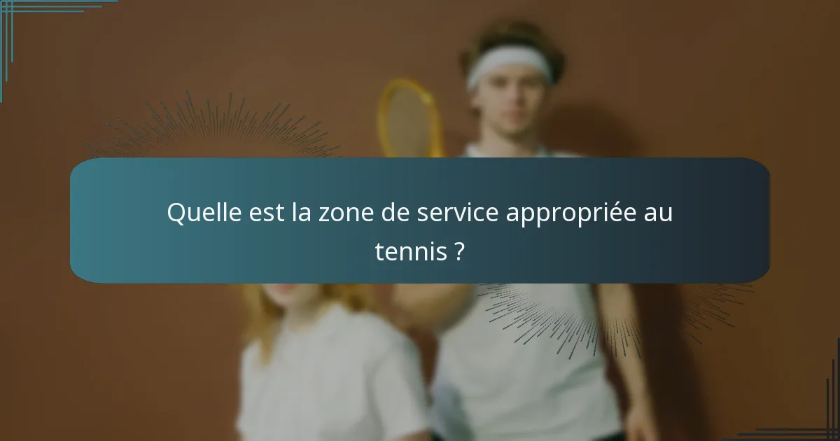 Quelle est la zone de service appropriée au tennis ?