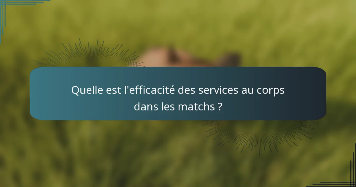 Quelle est l'efficacité des services au corps dans les matchs ?