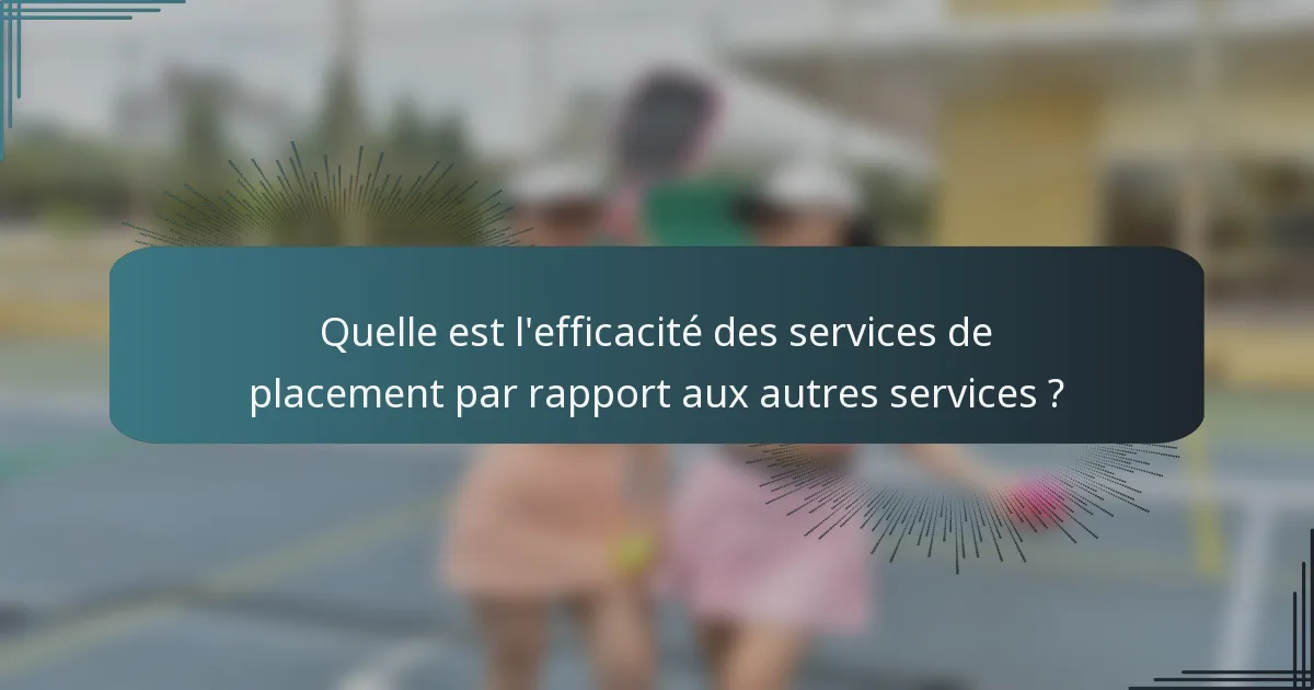Quelle est l'efficacité des services de placement par rapport aux autres services ?
