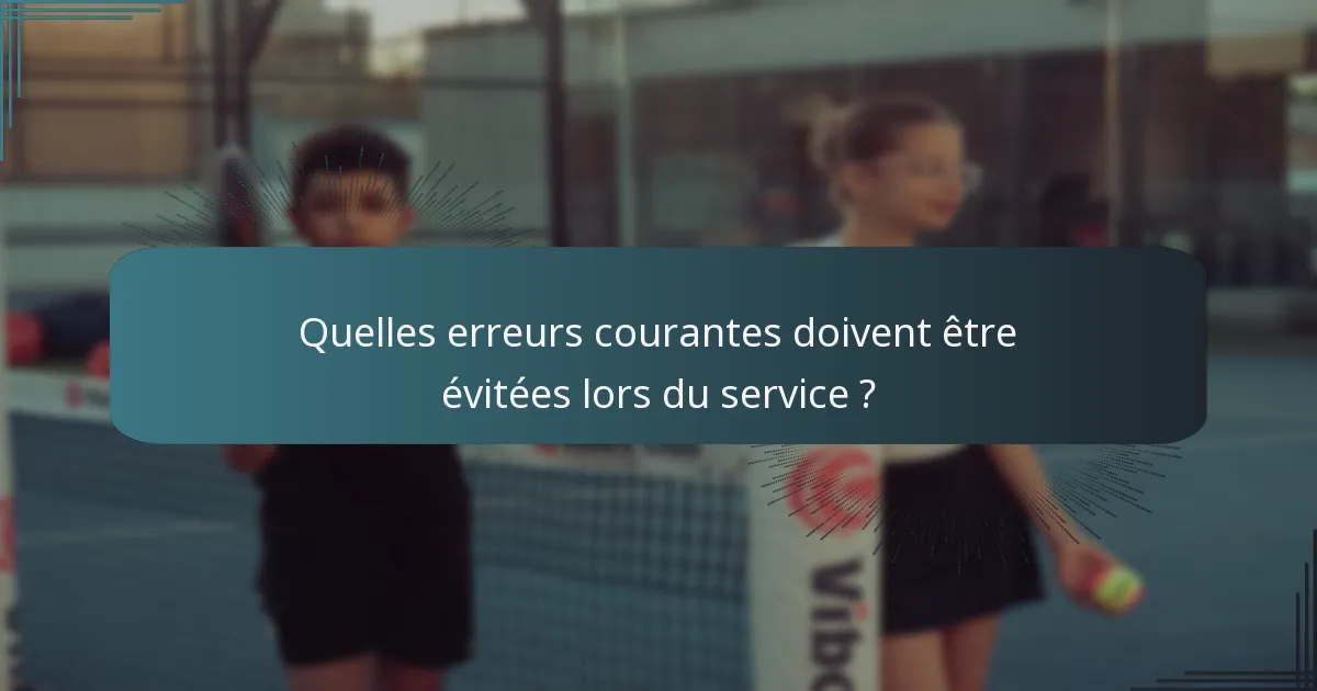 Quelles erreurs courantes doivent être évitées lors du service ?