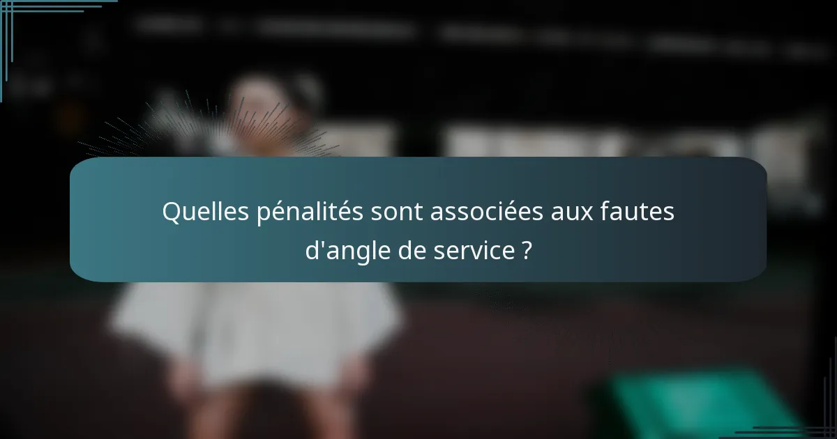Quelles pénalités sont associées aux fautes d'angle de service ?