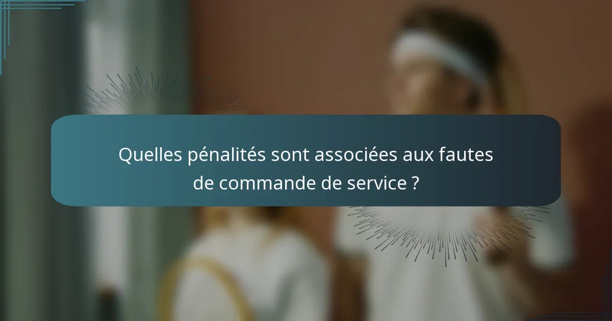 Quelles pénalités sont associées aux fautes de commande de service ?