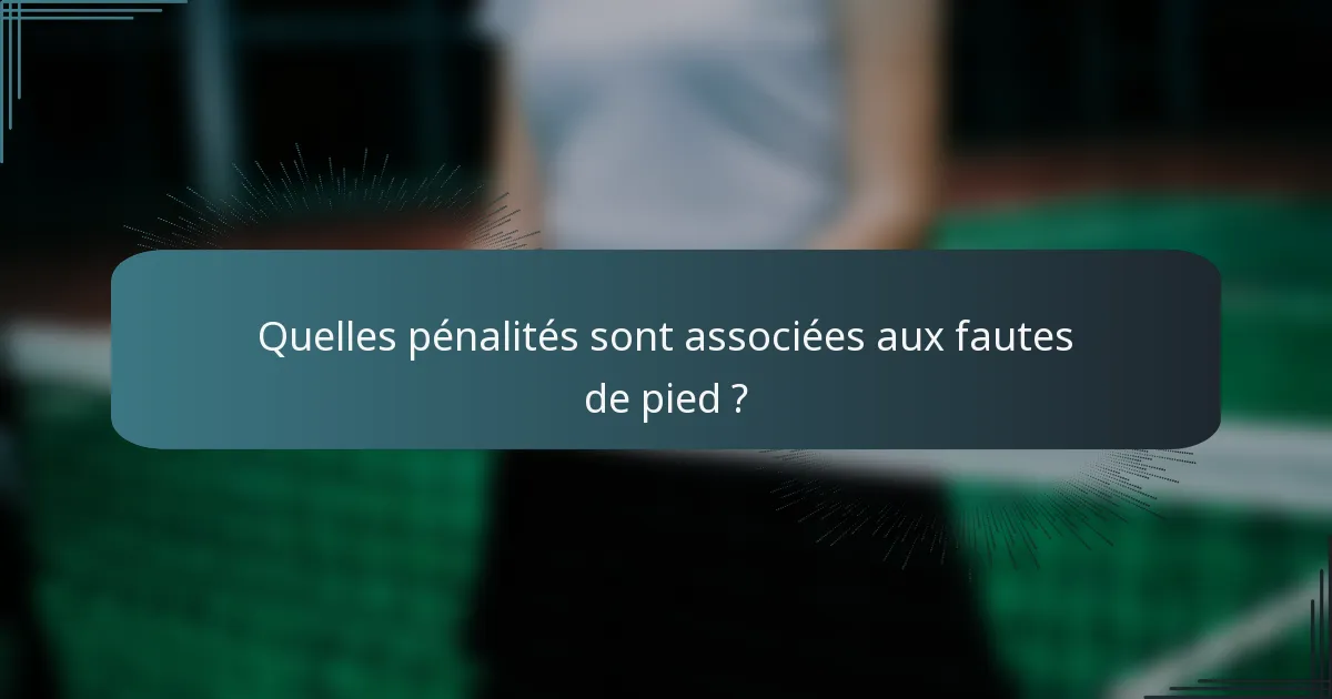 Quelles pénalités sont associées aux fautes de pied ?