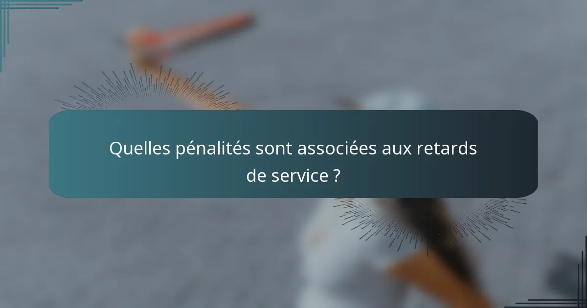 Quelles pénalités sont associées aux retards de service ?