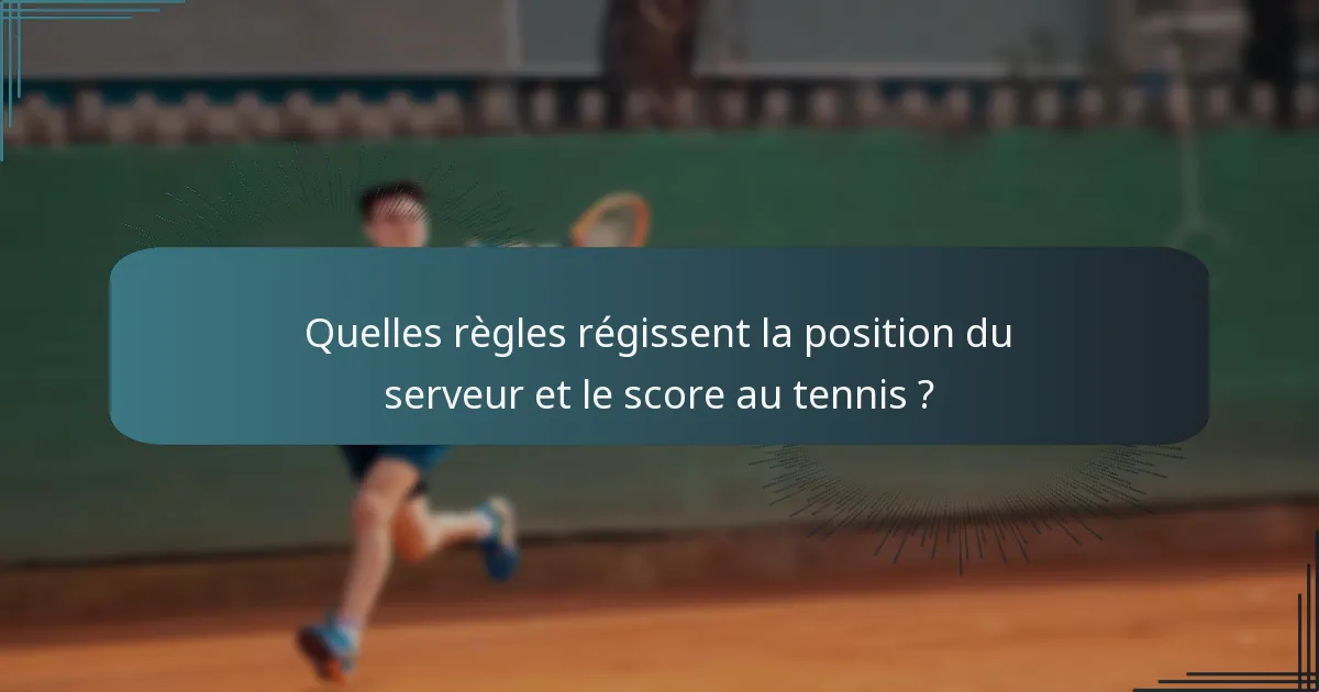 Quelles règles régissent la position du serveur et le score au tennis ?